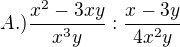 $A.) \frac{x^{2}-3xy}{x^{3}y}: \frac{x-3y}{4x^{2}y}$