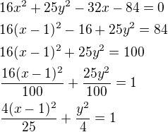 $16x^2+25y^2-32x-84=0\nl16(x-1)^2-16+25y^2=84\nl16(x-1)^2+25y^2=100\nl\frac{16(x-1)^2}{100}+\frac{25y^2}{100}=1\nl\frac{4(x-1)^2}{25}+\frac{y^2}{4}=1$
