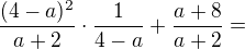 $\frac{(4-a)^2}{a+2}\cdot\frac{1}{4-a}+\frac{a+8}{a+2}=$