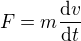 $F=m\frac{\mathrm{d} v}{\mathrm{d}t }$