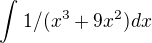 $\int_{}^{} 1/(x^{3}+9x^{2})dx$