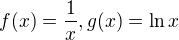 $f(x) = \frac 1x, g(x) = \ln x$