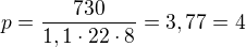 $p=\frac{730}{1,1\cdot 22\cdot 8}=3,77=4$