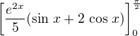 $\left[\frac{e^{2x}}{5}(\sin\,x+2\,\cos\,x)\right]_0^{\frac{\pi}{2}}$