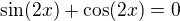 $\sin(2x)+\cos(2x)=0$