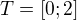 $T=[0;2]$