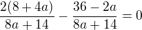 $\frac{2(8+4a)}{8a+14}-\frac{36-2a}{8a+14}=0$
