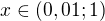 $x\in(0,01;1)$