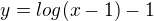 $y=log (x-1)-1$