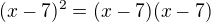 $(x-7)^2=(x-7)(x-7)$