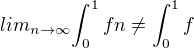 $lim_{n\to\infty}{\int_0^1fn}\neq\int_0^1f$
