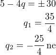 $5-4q=\pm\,30\\q_1=\frac{35}{4}\\q_2=-\frac{25}{4}\,\text{ne}$