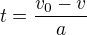 $t=\frac{v_0-v}a$