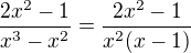 $\frac{2x^2 - 1}{x^3-x^2}= \frac{2x^2-1}{x^2(x-1)}$