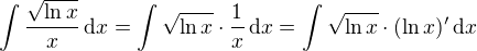 $\int \frac{\sqrt{\ln x}}{x}\,\mathrm{d}x=\int \sqrt{\ln x}\cdot\frac1x\,\mathrm{d}x=\int \sqrt{\ln x}\cdot(\ln x)'\,\mathrm{d}x$