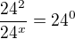 $\frac{24^2}{24^x} = 24^0$