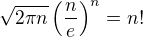 $\sqrt{2\pi n} \left ( \frac{n}{e} \right )^n=n!$