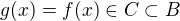 $g(x) = f(x) \in C \subset B$
