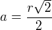 $a=\frac{r\sqrt 2}{2}$