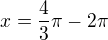 $x=\frac{4}{3}\pi-2\pi$