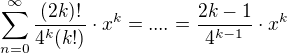 $\sum_{n=0}^{\infty}\frac{(2k)!}{4^k(k!)}\cdot x^k= .... =\frac{2k-1}{4^{k-1}}\cdot x^k$
