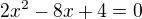 $2x^{2}-8x+4=0$