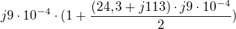 $j9\cdot 10^{-4}\cdot (1+\frac{(24,3+j113)\cdot j9\cdot 10^{-4}}{2})$