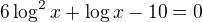 $6\log^2x+\log x-10=0$