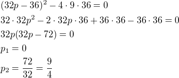 $(32p-36)^2-4\cdot 9\cdot 36=0\nl32\cdot 32p^2-2\cdot 32p\cdot 36+36\cdot 36-36\cdot 36=0\nl32p(32p-72)=0\nlp_1=0\nlp_2=\frac{72}{32}=\frac{9}{4}$