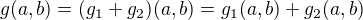 $g(a,b)=(g_1+g_2)(a,b)=g_1(a,b)+g_2(a,b)$