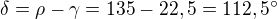 $\delta=\rho-\gamma=135-22,5=112,5^\circ$