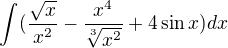 $\int_{}^{}(\frac{\sqrt{x}}{x^2}-\frac{x^4}{\sqrt[3]{x^2}}+4\sin x)dx$