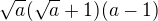 $\sqrt a(\sqrt a+1)(a-1)$