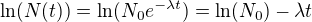 $\ln (N(t))=\ln (N_{0}e^{-\lambda t})=\ln (N_{0})-\lambda t$