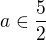 $a \in \frac{5}{2}$