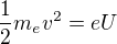 $\frac12m_ev^2=eU$