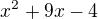 $x^{2}+9x-4$