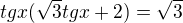 $tgx(\sqrt{3}tgx+2)=\sqrt{3}$