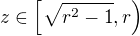 $ z \in \left[\sqrt{r^2-1},r\right)$