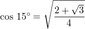 $\cos\,15^\circ=\sqrt{\frac{2+\sqrt 3}{4}}$