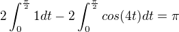 $2\int_0^{\frac \pi2}1 dt-2\int_0^{\frac\pi 2}cos(4t)dt=\pi$