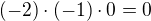 $(-2)\cdot (-1)\cdot 0 = 0$