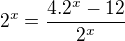 $2^x=\frac{4.2^x-12}{2^x}$
