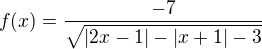 $f(x)=\frac{-7}{\sqrt{|2x-1|-|x+1|-3}}$