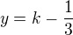 $y=k-\frac{1}{3}$