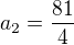 $a_2=\frac{81}{4}$