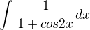 $\int_{}^{}\frac{1}{1+cos2x}dx$