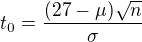 $t_0=\frac{(27-\mu)\sqrt n}{\sigma}$