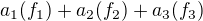 $a_1(f_1)+a_2(f_2)+a_3(f_3)$