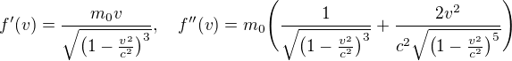 $f'(v)=\frac{m_0v}{\sqrt{\bigl(1-\frac{v^2}{c^2}\bigr)^{3}}},\quad f''(v)=m_0\Biggl(\frac{1}{\sqrt{\bigl(1-\frac{v^2}{c^2}\bigr)^3}}+\frac{2v^2}{c^2\sqrt{\bigl(1-\frac{v^2}{c^2}\bigr)^5}}\Biggr)$
